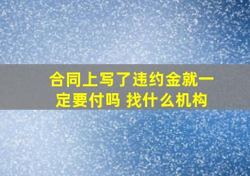 合同上写了违约金就一定要付吗 找什么机构